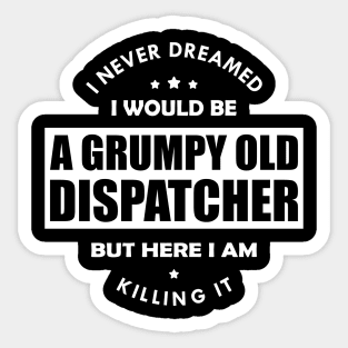 Grumpy Old Dispatcher - I never dreamed I would be w Sticker